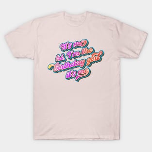 It’s me, hi I'm the birthday girl it's me T-Shirt